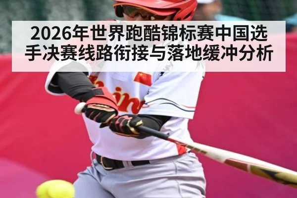 2026年世界跑酷锦标赛中国选手决赛线路衔接与落地缓冲分析 - kaiyun
